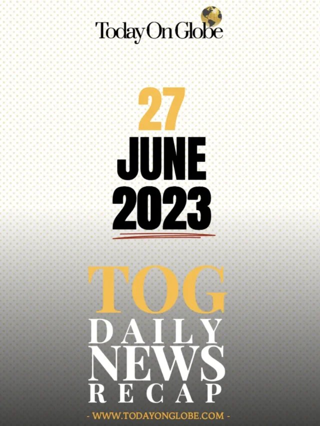 TOG Daily News Recap 27 June 2023