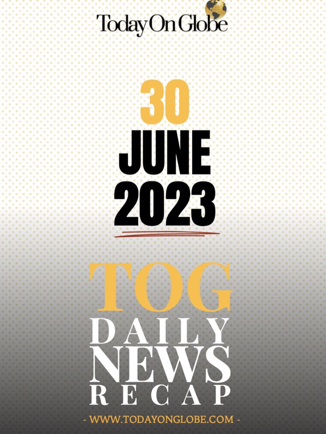 TOG Daily News Recap 30 June 2023
