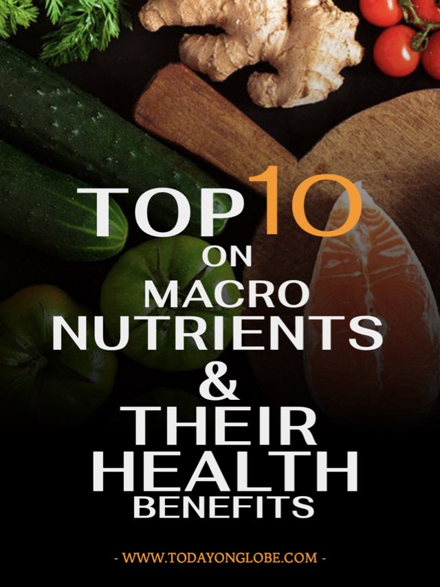 Top 10 on Macro Nutrients and their Health Benefits